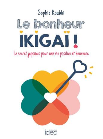 Couverture du livre « Le bonheur ikagaï ! le secret japonais pour une vie positive et heureuse » de Sophie Koubbi aux éditions Ideo