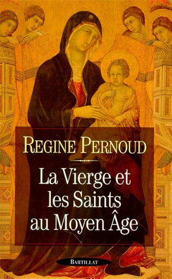 Couverture du livre « LA VIERGE ET LES SAINTS AU MOYEN-AGE » de Regine Pernoud aux éditions Bartillat