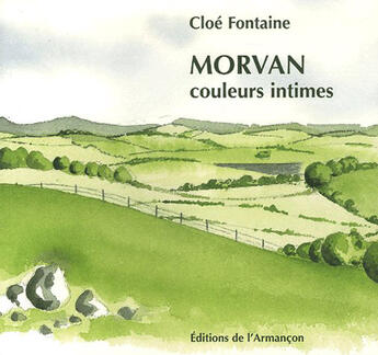 Couverture du livre « Morvan - couleurs intime » de Fontaine Cloe aux éditions Armancon