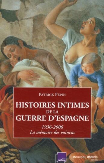 Couverture du livre « Histoires intimes de la guerre d'Espagne ; 1936-2006 » de Patrick Pepin aux éditions Nouveau Monde