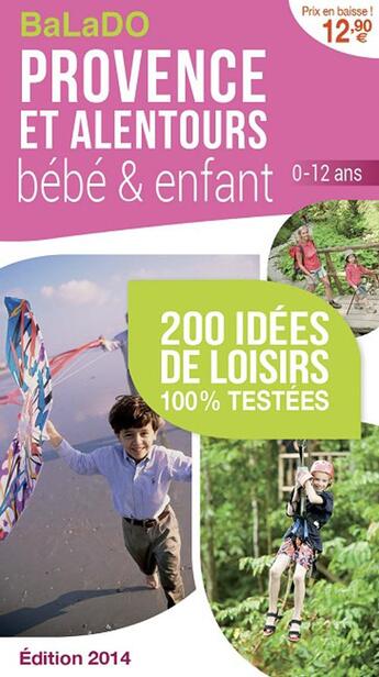 Couverture du livre « GUIDE BALADO ; Provence et alentours bébé et enfant ; 200 idées de loisirs 100% testées ; édition 2014 » de  aux éditions Mondeos