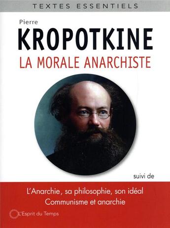 Couverture du livre « La morale anarchiste : l'anarchie sa philosophie, son idéal : le principe anarchiste » de Pierre Kropotkine aux éditions L'esprit Du Temps