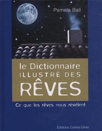 Couverture du livre « Le dictionnaire illustré des rêves ; ce que les rêves nous révèlent » de Pamela Ball aux éditions Contre-dires