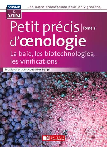 Couverture du livre « Petit précis d'oenologie Tome 3 : la baie, les biotechnologies, les vinifications » de Jean-Luc Berger et Collectif aux éditions France Agricole