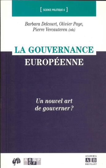 Couverture du livre « La gouvernance européenne ; un nouvel art de gouverner ? » de Pierre Vercauteren et Olivier Paye et Barbara Delcourt et Collectif aux éditions Academia