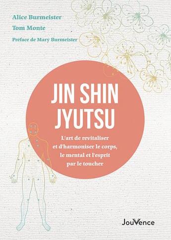 Couverture du livre « Jin Shin Jyutsu : l'art de revitaliser et d'harmoniser le corps, les émotions et le mental par le toucher » de Tom Monte et Alice Burmeister aux éditions Jouvence