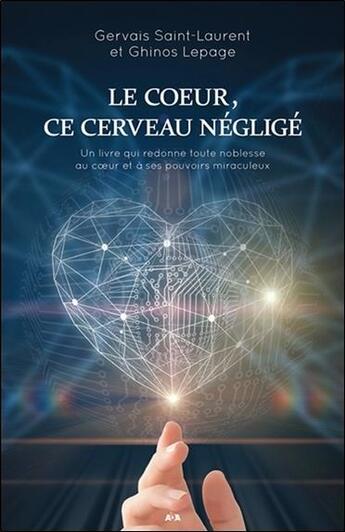 Couverture du livre « Le coeur, ce cerveau négligé ; un livre qui redonne toute noblesse au coeur et à ses pouvoirs miraculeux » de Gervais Saint Laurent aux éditions Ada