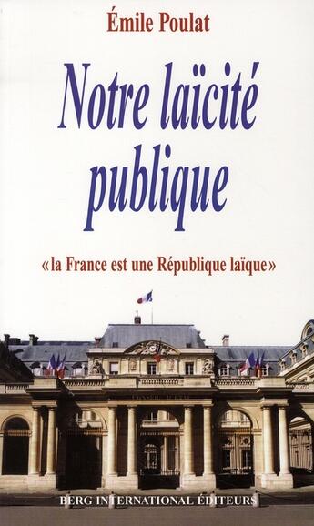 Couverture du livre « Notre laicite publique - la france est une republique laique » de Emile Poulat aux éditions Berg International