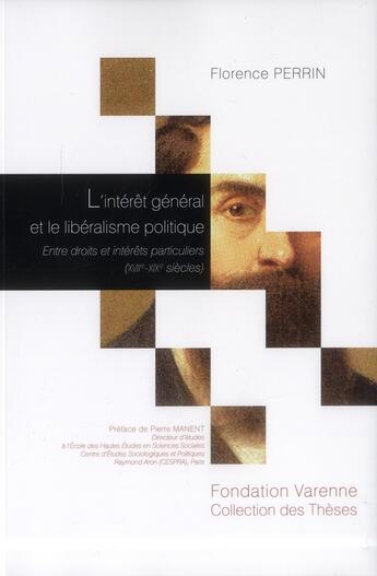 Couverture du livre « L'intérêt général et le libéralisme politique ; entre droits et intérêts particuliers (XVII-XIX siècles) » de Florence Perrin aux éditions Institut Universitaire Varenne