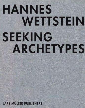 Couverture du livre « Seeking archetypes » de Hannes Wettstein aux éditions Lars Muller