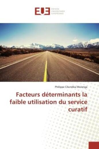 Couverture du livre « Facteurs determinants la faible utilisation du service curatif » de Cilundika Mulenga P. aux éditions Editions Universitaires Europeennes