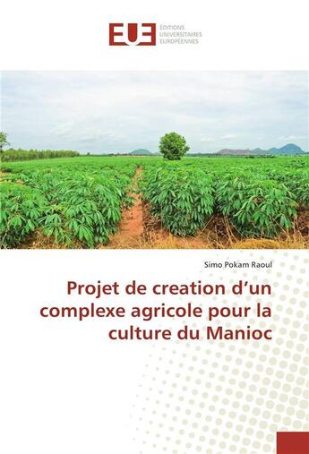 Couverture du livre « Projet de creation d'un complexe agricole pour la culture du manioc » de Pokam Raoul Simo aux éditions Editions Universitaires Europeennes