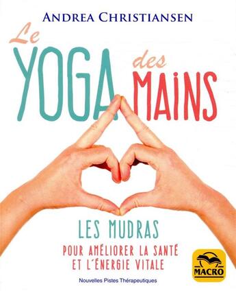 Couverture du livre « Le yoga des mains ; les mudras pour améliorer la santé et l'énergie vitale (2e édition) » de Andrea Christiansen aux éditions Macro Editions