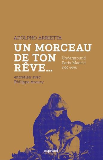 Couverture du livre « Adolfo Arrietta ; un morceau de ton rêve ; Paris underground 1966-1995 » de Philippe Azoury aux éditions Capricci