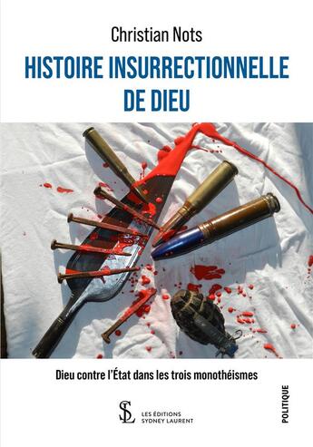 Couverture du livre « Histoire insurrectionnelle de dieu - dieu contre l etat dans les trois monotheismes » de Christian Nots aux éditions Sydney Laurent