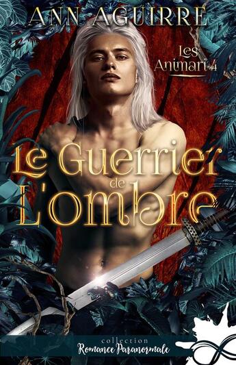 Couverture du livre « Les animari - t04 - le guerrier de l'ombre - les animari, t4 » de Ann Aguirre aux éditions Collection Infinity