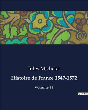 Couverture du livre « Histoire de France 1547-1572 : Volume 11 » de Jules Michelet aux éditions Culturea