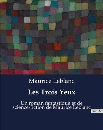 Couverture du livre « Les Trois Yeux : Un roman fantastique et de science-fiction de Maurice Leblanc » de Maurice Leblanc aux éditions Culturea