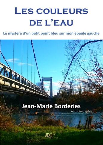 Couverture du livre « Les couleurs de l'eau ; Le mystère d'un petit point bleu sur mon épaule gauche » de Jean-Marie Borderies aux éditions Jdh