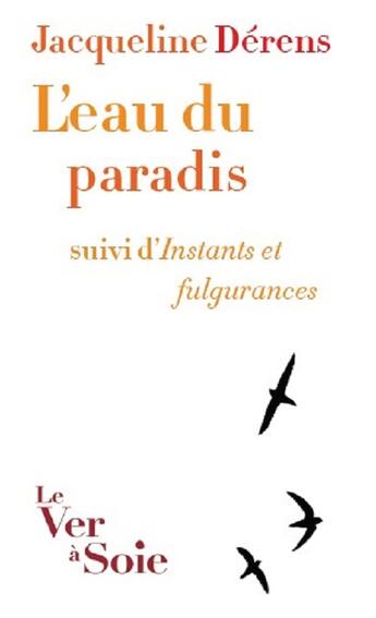 Couverture du livre « L'eau du paradis ; Instants et fulgurances » de Jacqueline Dérens aux éditions Le Ver A Soie