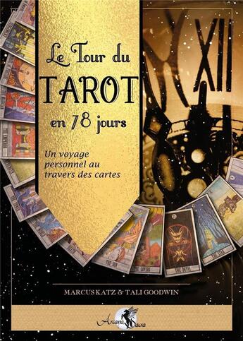 Couverture du livre « Le tour du tarot en 78 jours ; un voyage personnel au travers des cartes » de Marcus Katz et Tali Goodwin aux éditions Arcana Sacra