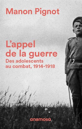 Couverture du livre « L'appel de la guerre ; des adolescents au combat, 1914-1918 » de Manon Pignot aux éditions Anamosa