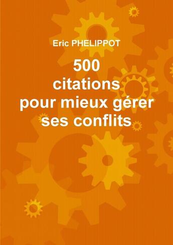 Couverture du livre « 500 citations pour mieux gérer ses conflits » de Eric Phelippot aux éditions Lulu