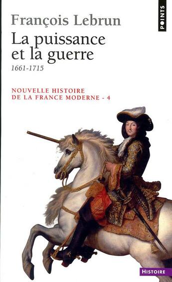 Couverture du livre « Nouvelle histoire de la france moderne t.4 ; la puissance et la guerre ; 1661-1715 » de Francois Lebrun aux éditions Points