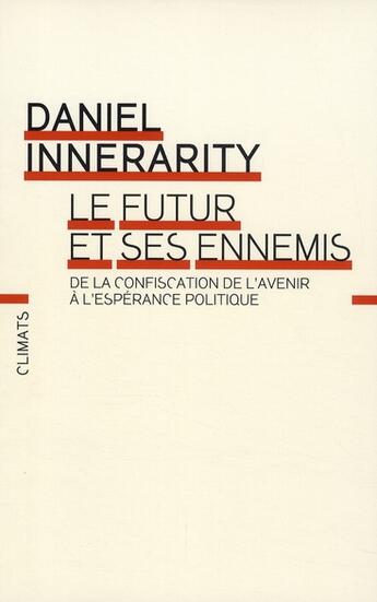 Couverture du livre « Le futur et ses ennemis ; de la confiscation de l'avenir à l'espérance politique » de Daniel Innerarity aux éditions Climats