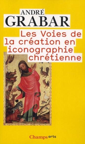 Couverture du livre « Les voies de la création en iconographie chrétienne » de Andre Grabar aux éditions Flammarion