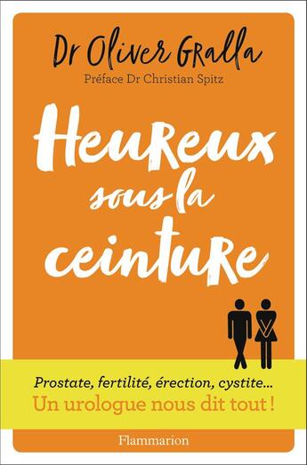 Couverture du livre « Heureux sous la ceinture ; un urologue nous dit tout » de Oliver Gralla aux éditions Flammarion