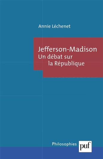 Couverture du livre « Jefferson-Madison ; un débat sur la République » de Lechenet Annie aux éditions Puf