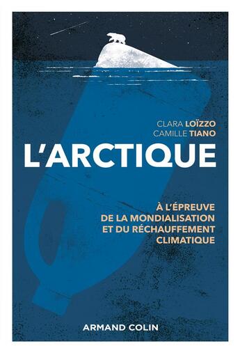 Couverture du livre « L'Arctique ; à l'épreuve de la mondialisation et du changement climatique » de Camille Tiano et Clara Loizzo aux éditions Armand Colin