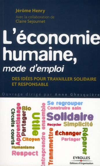 Couverture du livre « L'économie humaine, mode d'emploi ; des idées pour travailler solidaire et responsable » de Jerome Henry et Claire Sejournet aux éditions Organisation