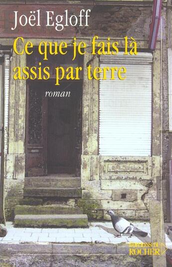 Couverture du livre « Ce que je fais la, assis par terre » de Joel Egloff aux éditions Rocher