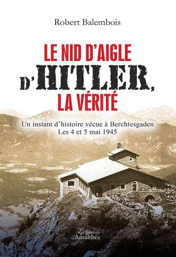 Couverture du livre « Le nid d'aigle d'Hitler ; la vérité » de Robert Balembois aux éditions Amalthee