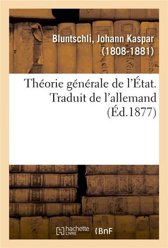 Couverture du livre « Theorie generale de l'etat. traduit de l'allemand » de Bluntschli J K. aux éditions Hachette Bnf