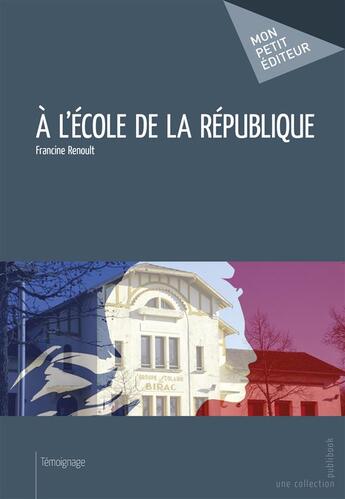 Couverture du livre « À l'école de la République » de Francine Renoult aux éditions Mon Petit Editeur