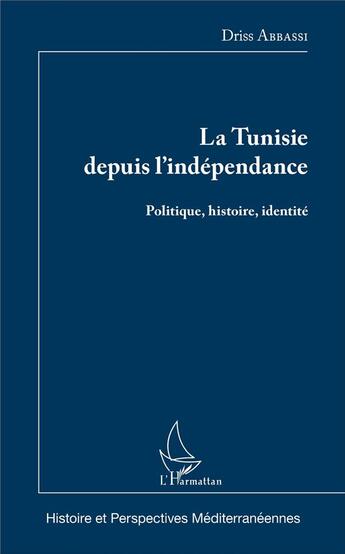 Couverture du livre « La Tunisie depuis l'indépendance ; politique, histoire, identité » de Driss Abbassi aux éditions L'harmattan