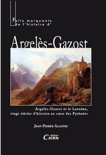 Couverture du livre « Faits marquants de l'histoire d'Argelès Gazost ; Argelès-Gazost et le lavedan, vingt siècles d'histoire au coeur des Pyrénées » de Jean-Pierre Allinne aux éditions Cairn