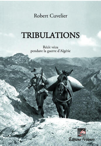 Couverture du livre « Tribulations ; récit vécu pendant la guerre d'Algérie » de Robert Cuvelier aux éditions Velours