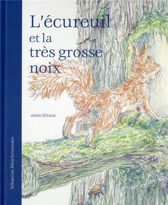 Couverture du livre « L'écureuil et la très grosse noix » de Sebastian Meschenmoser aux éditions Mineditions