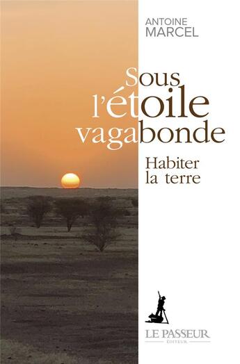 Couverture du livre « Sous l'étoile vagabonde : habiter la terre » de Antoine Marcel aux éditions Le Passeur