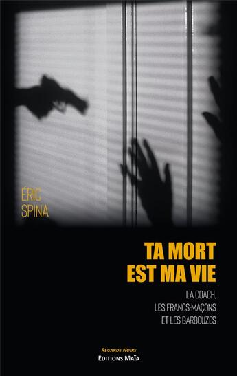 Couverture du livre « Ta mort est ma vie : la coach, les francs-maçons et les barbouzes » de Eric Spina aux éditions Editions Maia