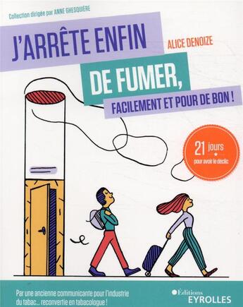 Couverture du livre « J'arrête enfin de fumer, facilement et pour de bon ! 21 jours pour avoir le déclic » de Alice Denoize aux éditions Eyrolles