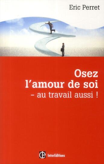 Couverture du livre « Osez l'amour de soi ; au travail aussi ! » de Eric Perret aux éditions Intereditions