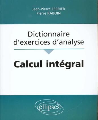 Couverture du livre « Calcul integral - dictionnaire d'exercices d'analyse » de Ferrier/Raboin aux éditions Ellipses