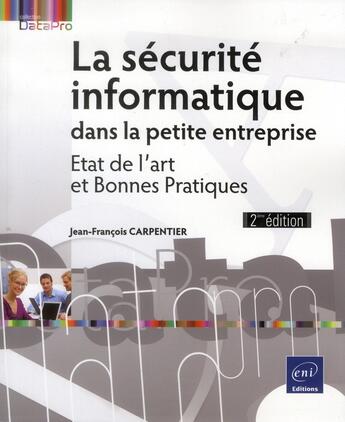 Couverture du livre « La sécurité informatique dans la petite entreprise ; état de l'art et bonnes pratiques (2e édition) » de Jean-Francois Carpentier aux éditions Eni