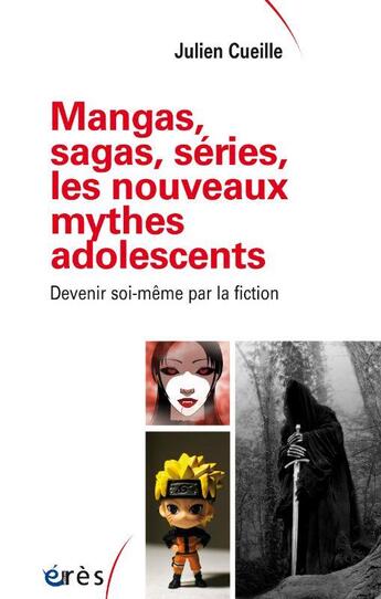 Couverture du livre « Mangas, sagas, séries, les nouveaux mythes adolescents : devenir soi-même par la fiction » de Cueille Julien aux éditions Eres