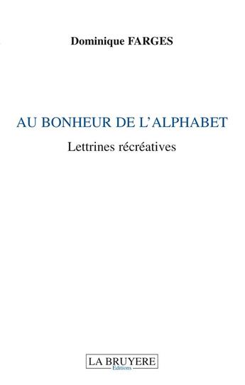 Couverture du livre « Au bonheur de l'alphabet ; lettrines récréatives » de Dominique Farges aux éditions La Bruyere